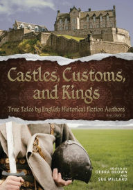Title: Castles, Customs, and Kings: True Tales by English Historical Fiction Authors, Author: English Historical Fiction Authors