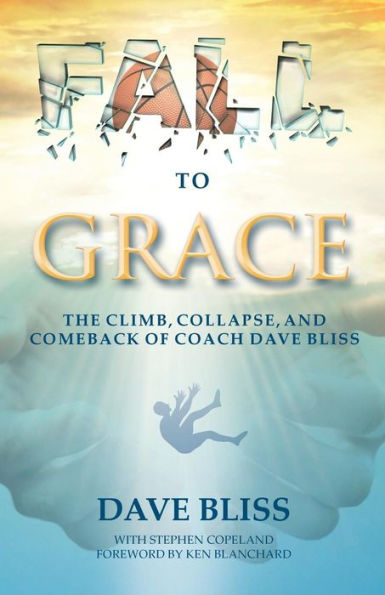 Fall to Grace: The Climb, Collapse, and Comeback of Coach Dave Bliss