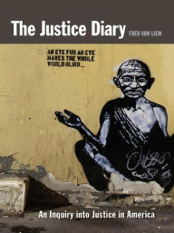 Title: THE JUSTICE DIARY: AN INQUIRY INTO JUSTICE IN AMERICA, Author: Fred Van Liew