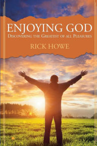 Title: Enjoying God: Discovering the Greatest of All Pleasures, Author: Rick Howe