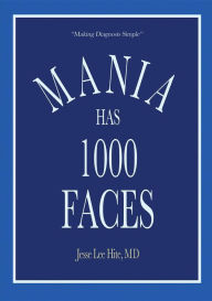 Title: Mania Has 1000 Faces: Making Diagnosis Simple, Author: MD Jesse Lee Hite