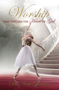 Title: Worship That Touches the Heart of God, Author: Nina Gardner