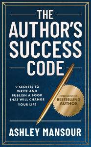 Title: The Author's Success Code: 9 Secrets to Write and Publish a Book That Will Change Your Life, Author: Ashley Mansour