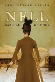 Title: Nell: Marshal of Bodie, Author: John Edward Mullen