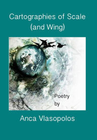 Title: Cartographies of Scale (and Wing), Author: Anca Vlasopolos