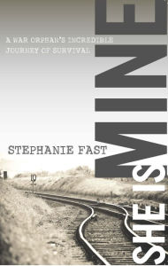 Title: She Is Mine: A War Orphan's Incredible Journey of Survival, Author: Stephanie Fast