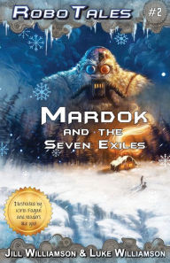 Title: Mardok and the Seven Exiles (RoboTales, book two), Author: Jill Williamson