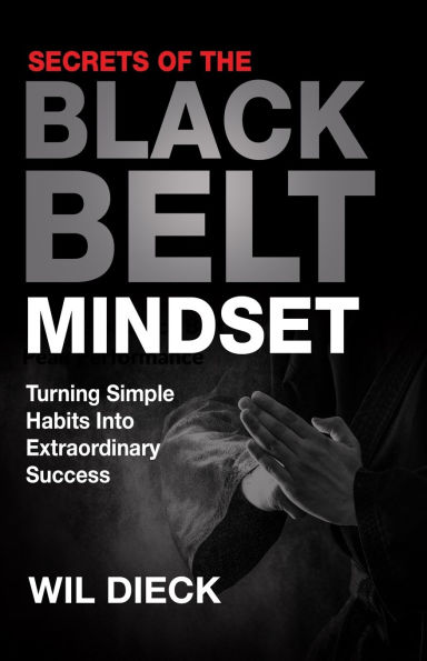 Secrets of the Black Belt Mindset: Turning Simple Habits Into Extraordinary Success