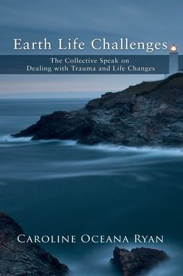 Earth Life Challenges: The Collective Speak on Dealing with Trauma and Life Changes