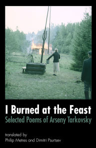 Title: I Burned at the Feast: Selected Poems of Arseny Tarkovsky, Author: Arseny Tarkovsky