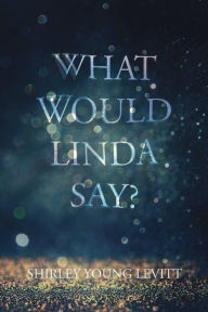 Title: What Would Linda Say?, Author: Shirley Young Levitt