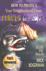 Title: How to Protect Your Neighborhood from Circus Werewolves: Slug Pie Story #4, Author: Mick Bogerman