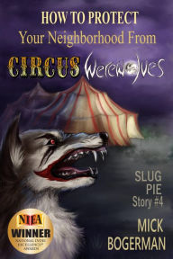 Title: How to Protect Your Neighborhood from Circus Werewolves: Slug Pie Story #4, Author: Mick Bogerman