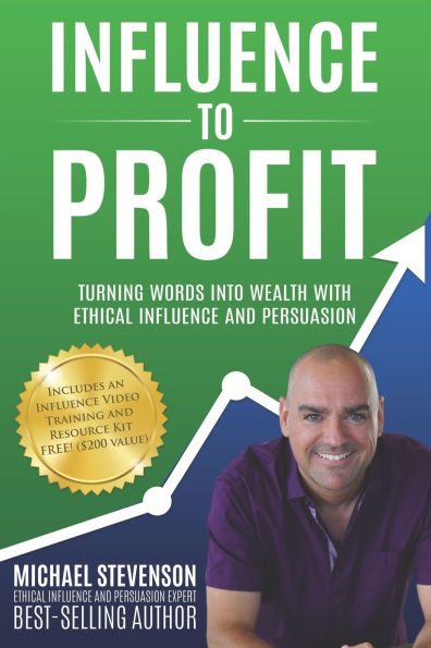 Influence to Profit: Turning Words Into Wealth With Ethical Influence And Persuasion