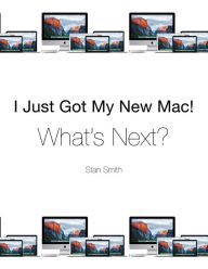 Title: I Just Got My New Mac! What's Next?, Author: Stan Smith