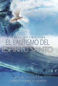 Title: Cómo Ministrar Y Recibir El Bautismo Del Espíritu Santo, Author: Joan Hunter