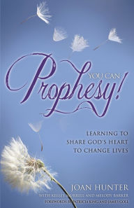 Title: You Can Prophesy: Learning to Share God's Heart to Change Lives, Author: Joan Hunter