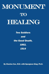 Title: Monument to Healing: Two Soldiers and the Good Death, 1862, 1914, Author: Charles Cox