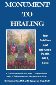 Title: Monument to Healing: Two Soldiers and the Good Death, 1862, 1914, Author: Charles Cox Dr.