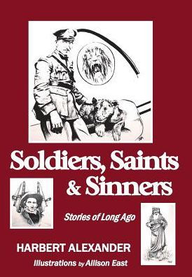 Soldiers, Saints & Sinners: Stories of Long Ago