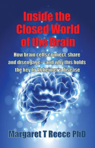 Title: Inside the Closed World of the Brain: How brain cells connect, share and disengage--and why this holds the key to Alzheimer's disease, Author: Margaret Thompson Reece