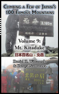 Title: Climbing a Few of Japan's 100 Famous Mountains - Volume 9: Mt. Kitadake, Author: Daniel H Wieczorek