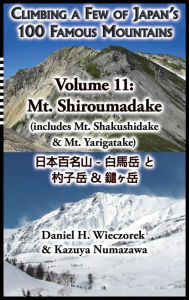 Title: Climbing a Few of Japan's 100 Famous Mountains - Volume 11: Mt. Shiroumadake (includes Mt. Shakushidake & Mt. Yarigatake), Author: Daniel H Wieczorek