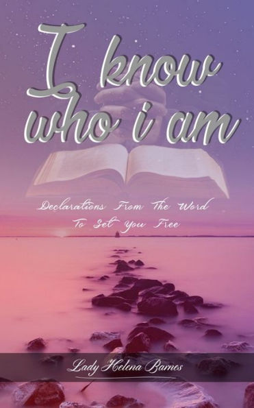I Know Who I Am: Declarations from the Word to Set You Free