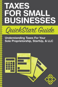 Title: Taxes For Small Businesses QuickStart Guide: Understanding Taxes For Your Sole Proprietorship, Startup, & LLC, Author: ClydeBank Business