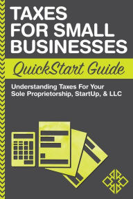 Title: Taxes For Small Businesses QuickStart Guide: Understanding Taxes For Your Sole Proprietorship, Startup, & LLC, Author: Clydebank Business
