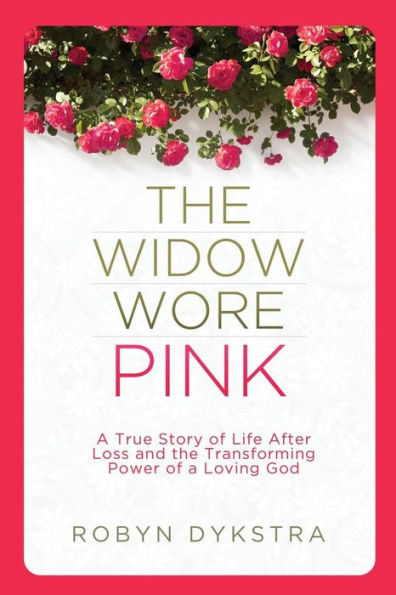 the Widow Wore Pink: a True Story of Life After Loss and Transforming Power Loving God