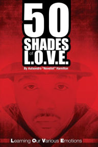 Title: 50 Shades of L.O.V.E.: Learning Our Various Emotions, Author: Aulsondro Novelist Hamilton