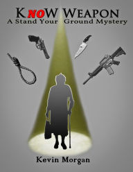 Title: Know Weapon: A Stand Your Ground Mystery, Author: Kevin Morgan