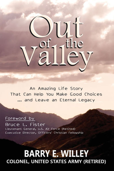 Out of the Valley An Amazing Life Story That Can Help You Make Good Choices... and Leave an Eternal Legacy: An Amazing Life Story That Can Help You Make Good Decisions... and Leave an Eternal Legacye d