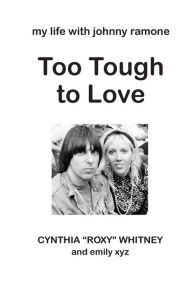 Title: Too Tough to Love: My Life with Johnny Ramone, Author: Cynthia 