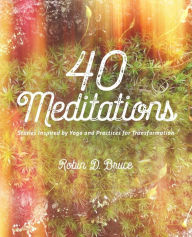 Title: 40 Meditations: Stories Inspired by Yoga and Practices for Transformation, Author: Robin D Bruce