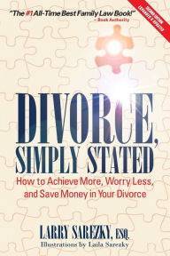 Title: Divorce, Simply Stated (2nd ed.): How to Achieve More, Worry less and Save Money in Your Divorce, Author: Esq. Larry Sarezky