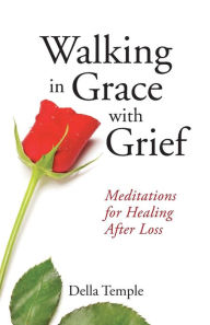 Title: Walking in Grace with Grief: Meditations for Healing After Loss, Author: Della Temple
