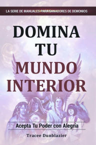 Title: Domina Tu Mundo Interior: Acepta Tu Poder con Alegria, Author: Tracee Dunblazier