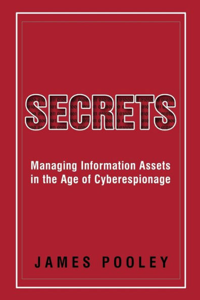 Secrets: Managing Information Assets in the Age of Cyberespionage