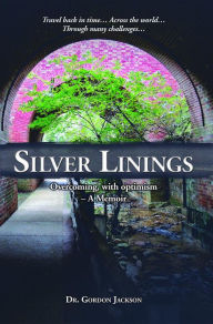 Title: Silver Linings: Overcoming, with optimism - A Memoir, Author: Gordon Jackson