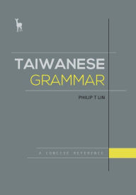 Title: Taiwanese Grammar: A Concise Reference, Author: Philip T Lin