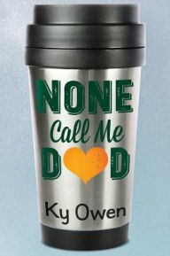 Title: None Call Me Dad, Author: Ky Owen