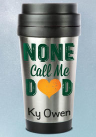 Title: None Call Me Dad, Author: Ky Owen