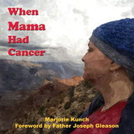 Title: When Mama Had Cancer, Author: Marjorie Kunch