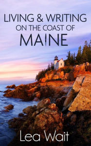 Title: Living and Writing on the Coast of Maine, Author: Lea Wait