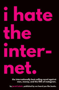 Title: I Hate the Internet, Author: Jarett Kobek