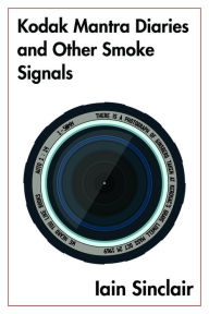 Title: Kodak Mantra Diaries and Other Smoke Signals, Author: Iain Sinclair