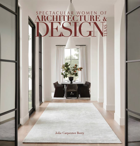 Spectacular Women of Architecture & Design Texas: Inspired homes imaged and designed by Texas' leading women architects, interior designers, builders and landscape architects.