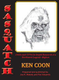 Title: Sasquatch!: 1960s and 1970s In-Depth Research of a Northwest Legend - Bigfoot, Author: Ken Coon